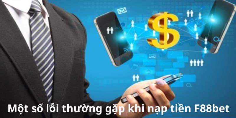 Các lỗi thường gặp phổ biến khi nạp tiền f88bet