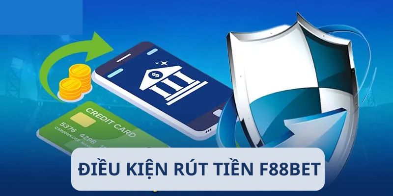 Điều kiện quan trọng khi rút tiền f88bet